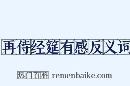 再侍经筵有感反义词是什么意思的图片